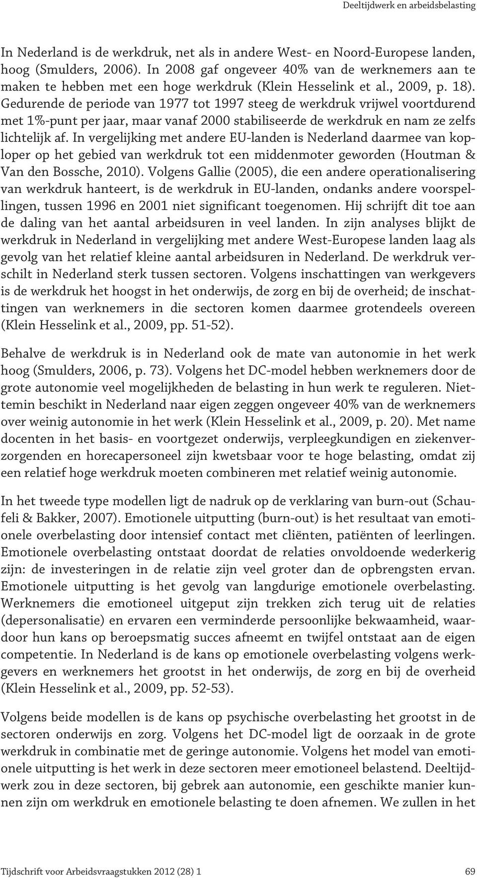 Gedurende de periode van 1977 tot 1997 steeg de werkdruk vrijwel voortdurend met 1%-punt per jaar, maar vanaf 2000 stabiliseerde de werkdruk en nam ze zelfs lichtelijk af.