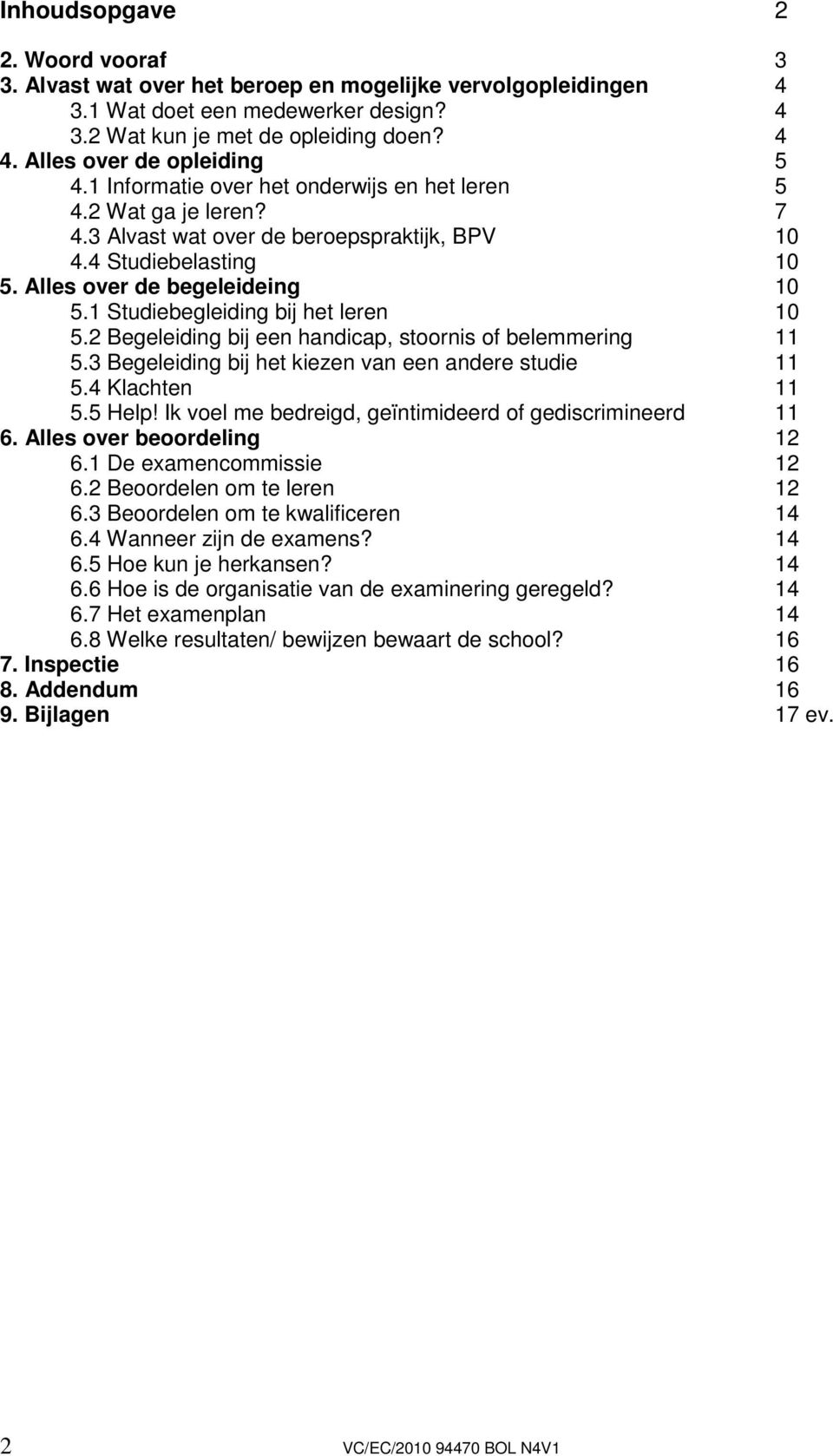 Alles over de begeleideing 10 5.1 Studiebegleiding bij het leren 10 5.2 Begeleiding bij een handicap, stoornis of belemmering 11 5.3 Begeleiding bij het kiezen van een andere studie 11 5.