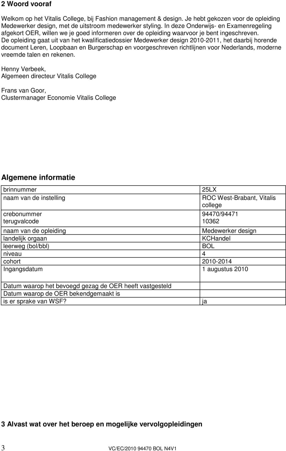 De opleiding gaat uit van het kwalificatiedossier Medewerker design 2010-2011, het daarbij horende document Leren, Loopbaan en Burgerschap en voorgeschreven richtlijnen voor Nederlands, moderne