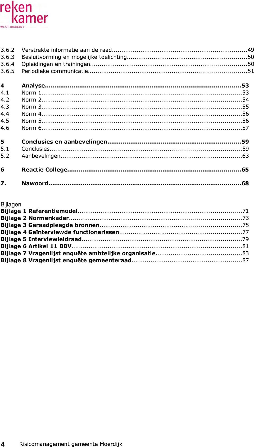 ..63 6 Reactie College...65 7. Nawoord...68 Bijlagen Bijlage 1 Referentiemodel...71 Bijlage 2 Normenkader...73 Bijlage 3 Geraadpleegde bronnen.