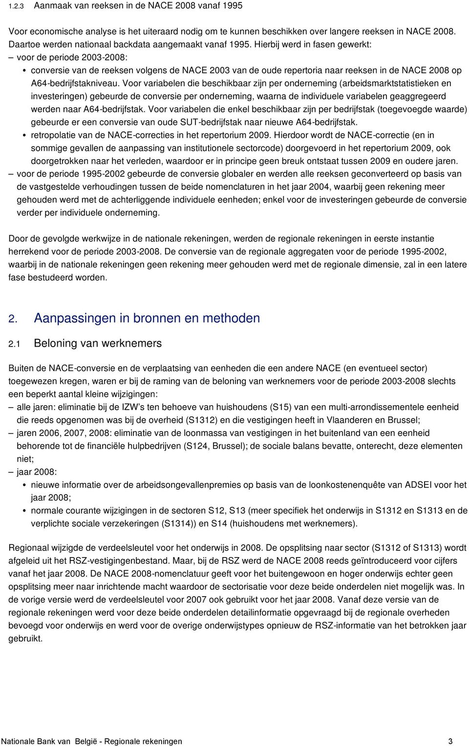 Hierbij werd in fasen gewerkt: voor de periode 2003-2008: S conversie van de reeksen volgens de NACE 2003 van de oude repertoria naar reeksen in de NACE 2008 op A64-bedrijfstakniveau.