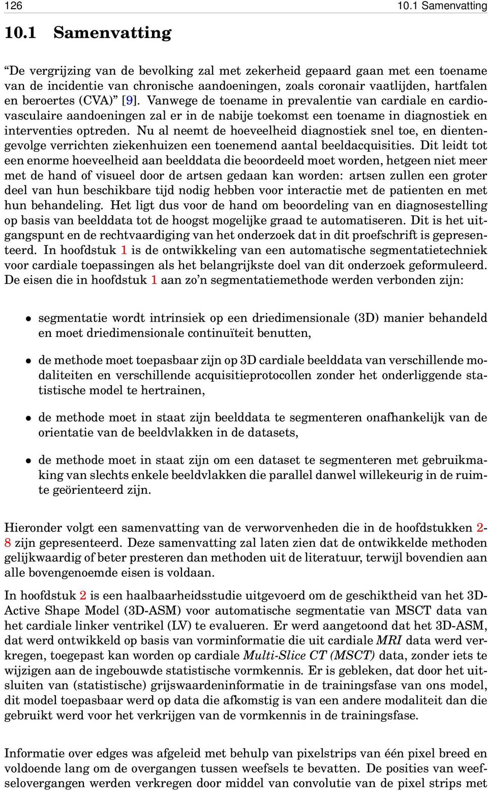 [9]. Vanwege de toename in prevalentie van cardiale en cardiovasculaire aandoeningen zal er in de nabije toekomst een toename in diagnostiek en interventies optreden.