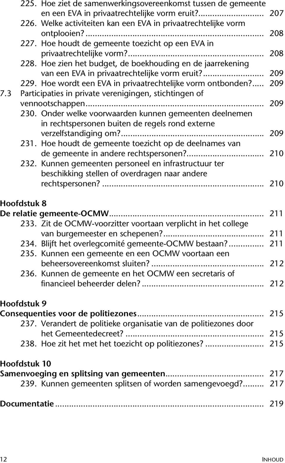 Hoe wordt een EVA in privaatrechtelijke vorm ontbonden?... 209 7.3 Participaties in private verenigingen, stichtingen of vennootschappen... 209 230.