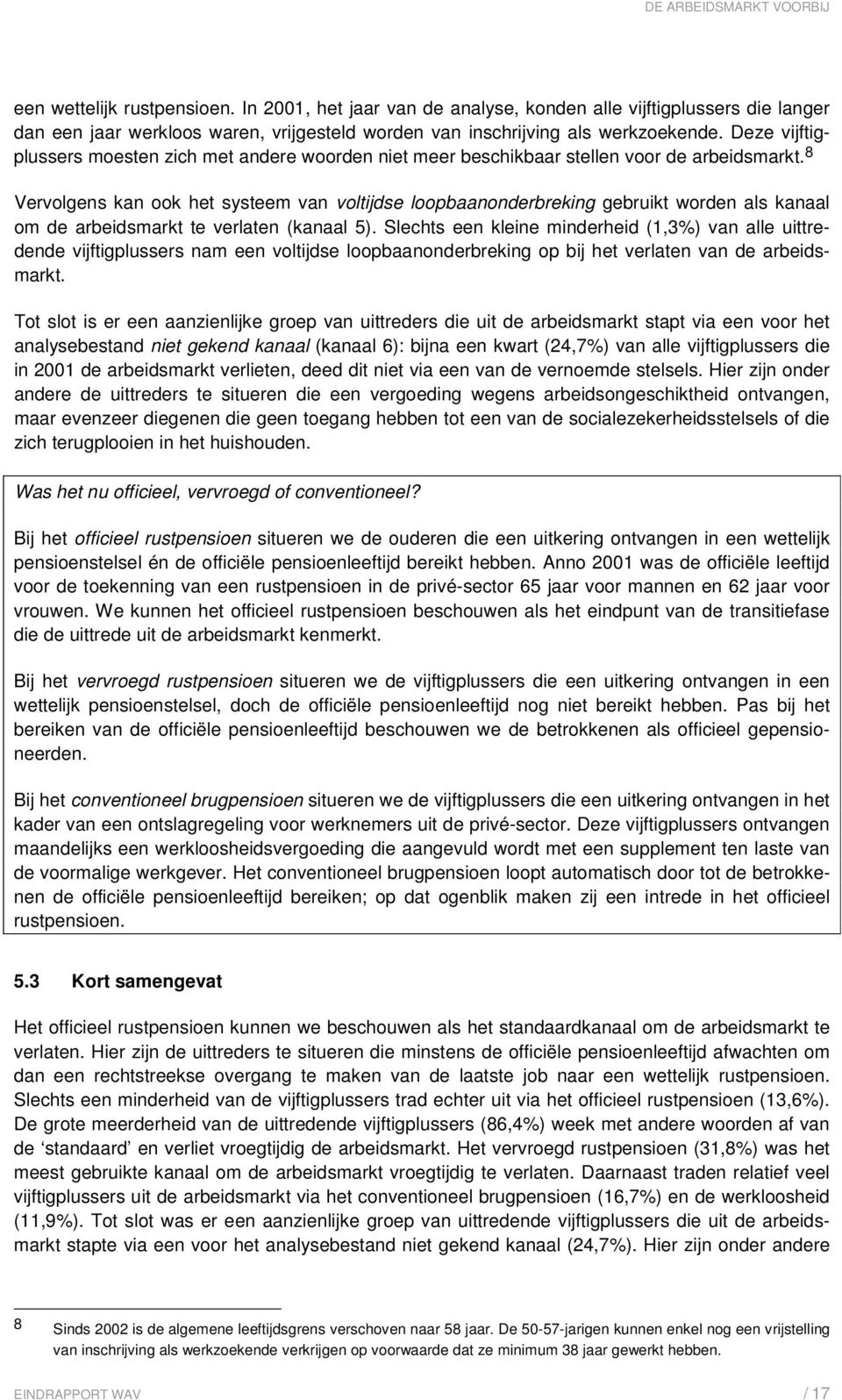 8 Vervolgens kan ook het systeem van voltijdse loopbaanonderbreking gebruikt worden als kanaal om de arbeidsmarkt te verlaten (kanaal 5).