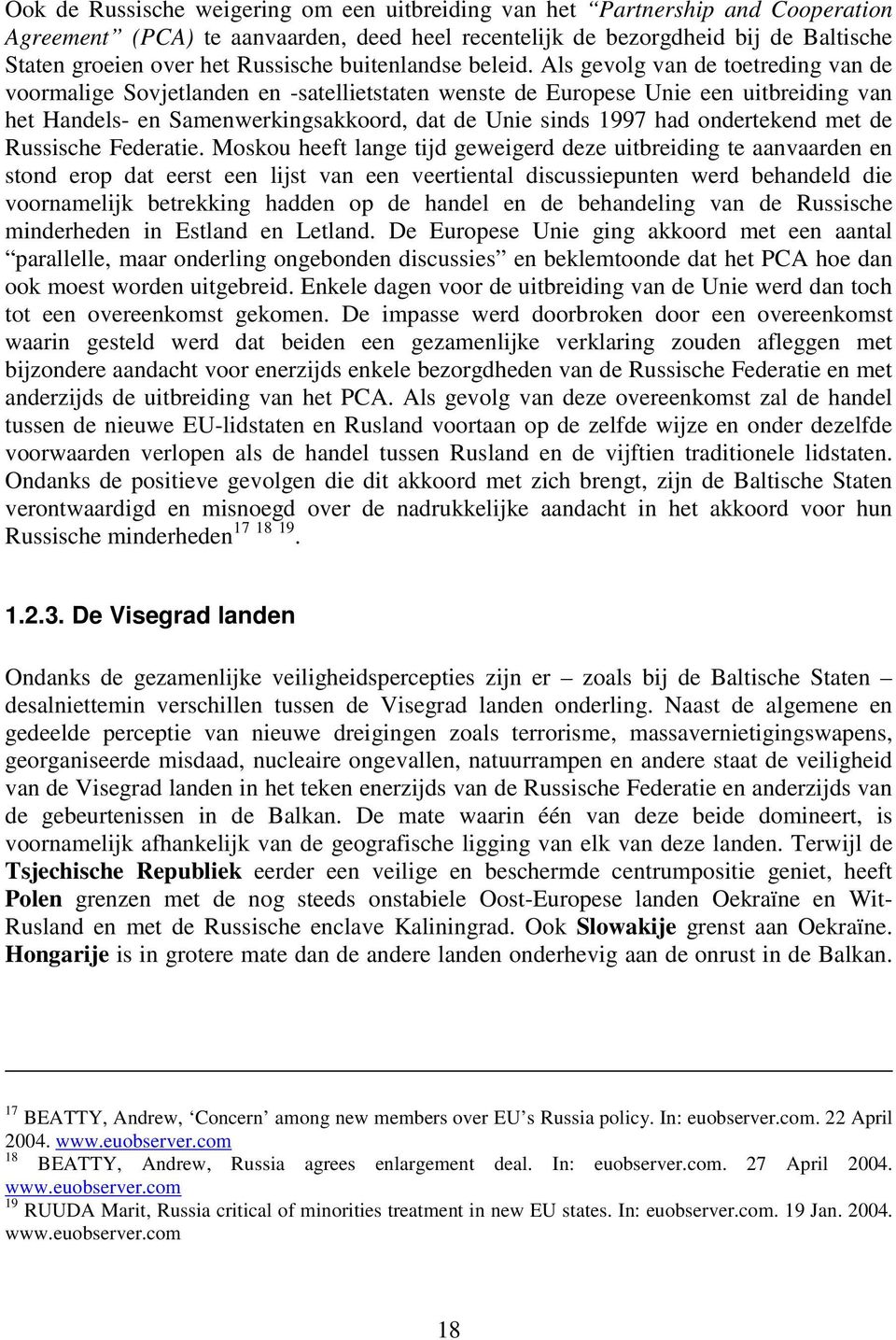 Als gevolg van de toetreding van de voormalige Sovjetlanden en -satellietstaten wenste de Europese Unie een uitbreiding van het Handels- en Samenwerkingsakkoord, dat de Unie sinds 1997 had