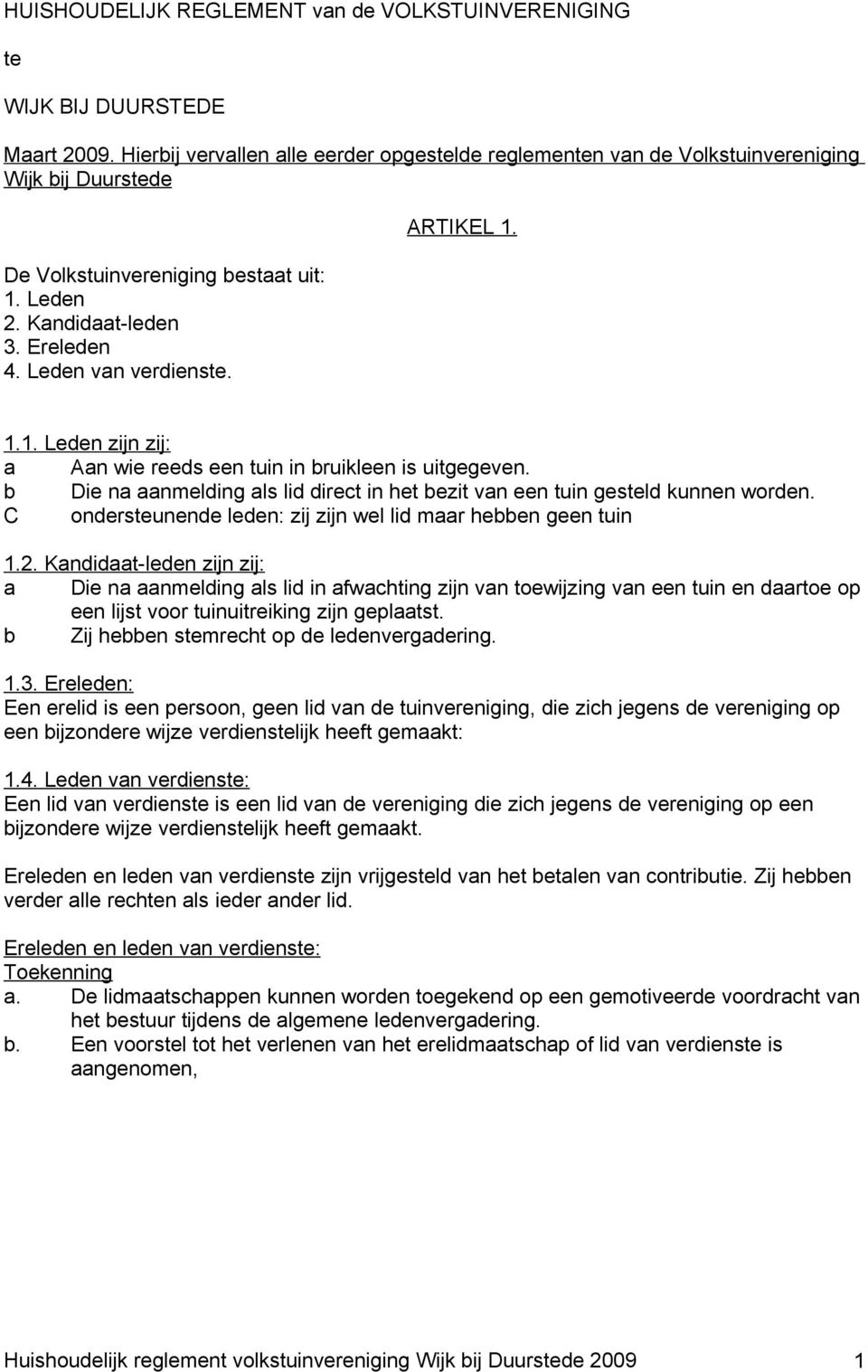 ARTIKEL 1. 1.1. Leden zijn zij: a Aan wie reeds een tuin in bruikleen is uitgegeven. b Die na aanmelding als lid direct in het bezit van een tuin gesteld kunnen worden.