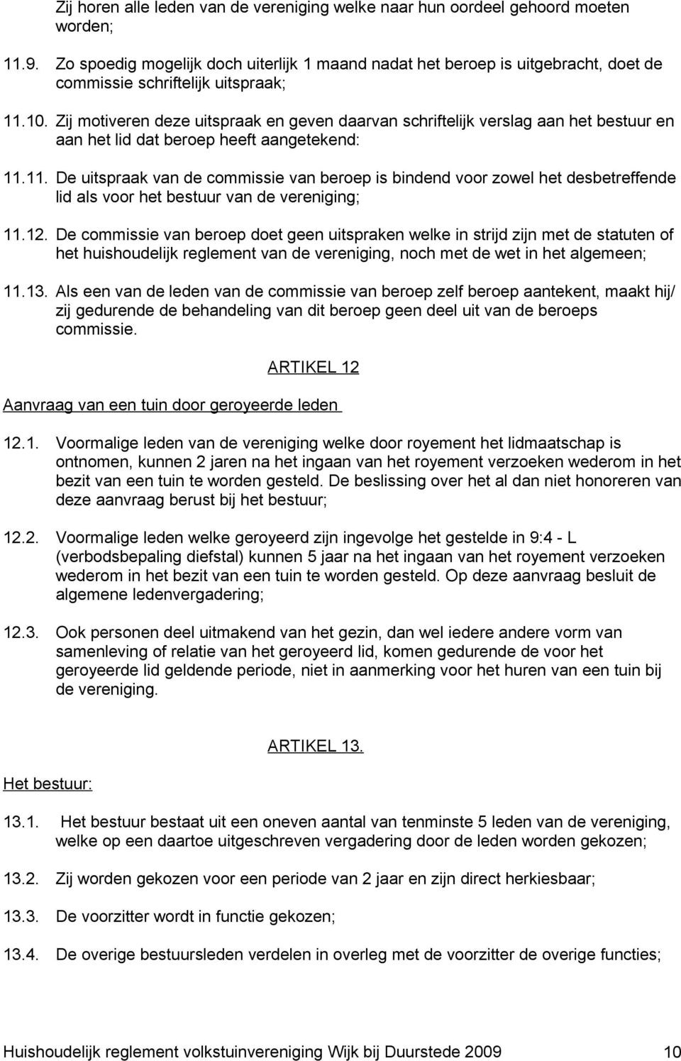 Zij motiveren deze uitspraak en geven daarvan schriftelijk verslag aan het bestuur en aan het lid dat beroep heeft aangetekend: 11.