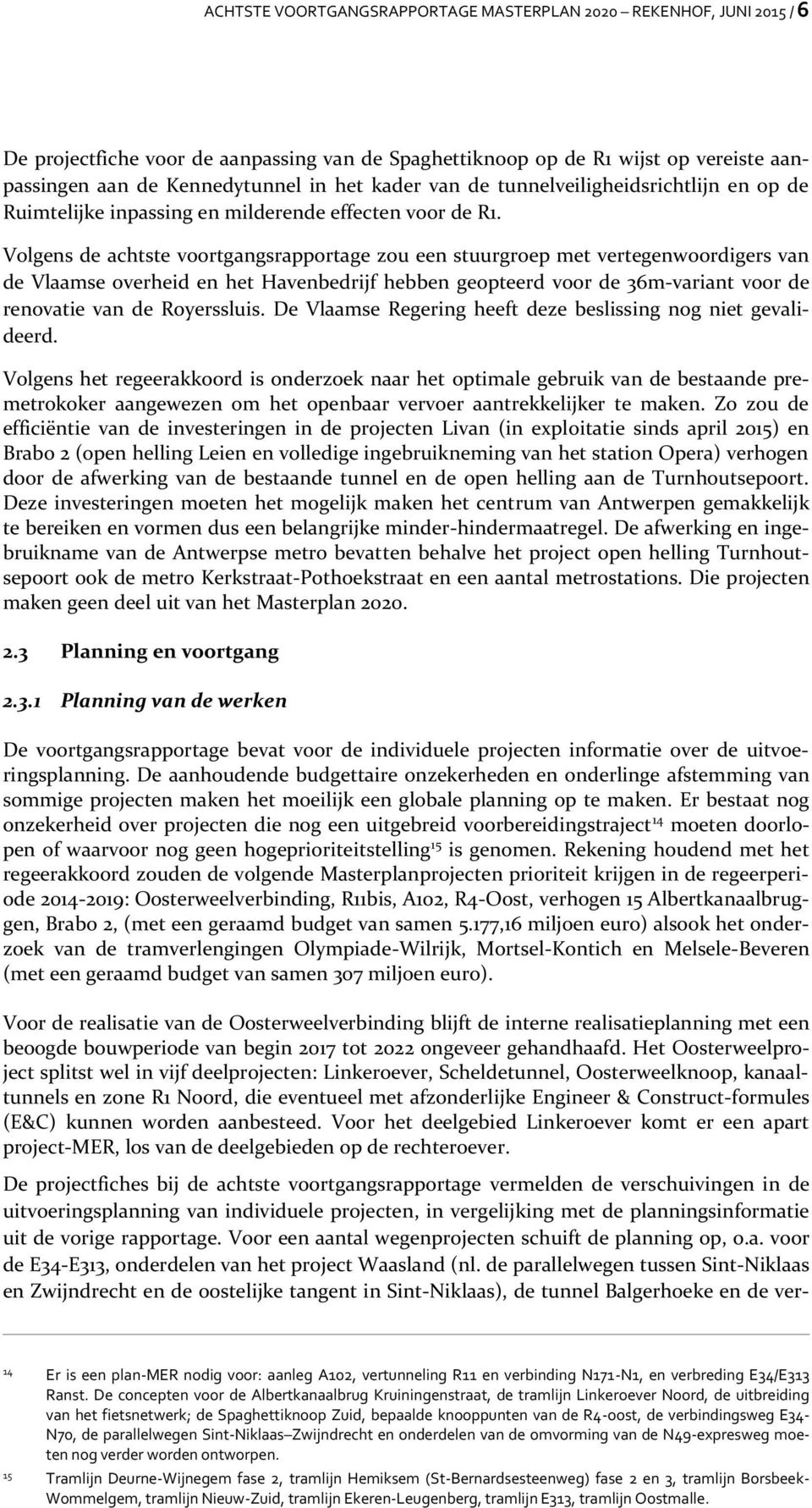 Volgens de achtste voortgangsrapportage zou een stuurgroep met vertegenwoordigers van de Vlaamse overheid en het Havenbedrijf hebben geopteerd voor de 36m-variant voor de renovatie van de Royerssluis.