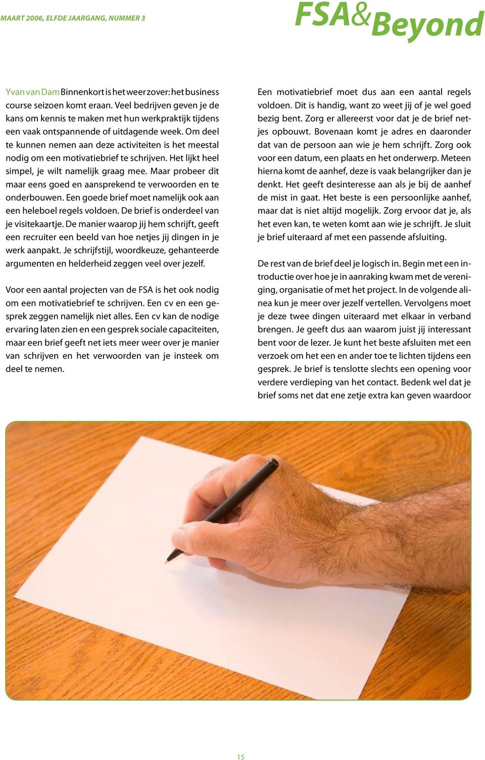 Om deel te kunnen nemen aan deze activiteiten is het meestal nodig om een motivatiebrief te schrijven. Het lijkt heel simpel, je wilt namelijk graag mee.