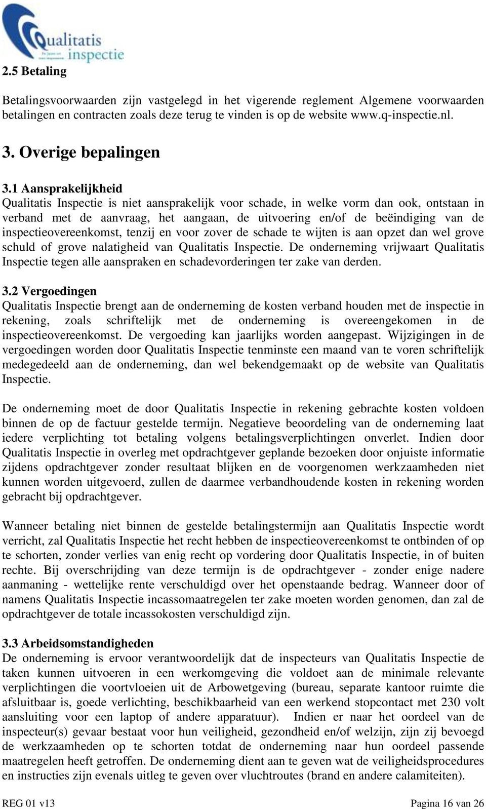 1 Aansprakelijkheid Qualitatis Inspectie is niet aansprakelijk voor schade, in welke vorm dan ook, ontstaan in verband met de aanvraag, het aangaan, de uitvoering en/of de beëindiging van de