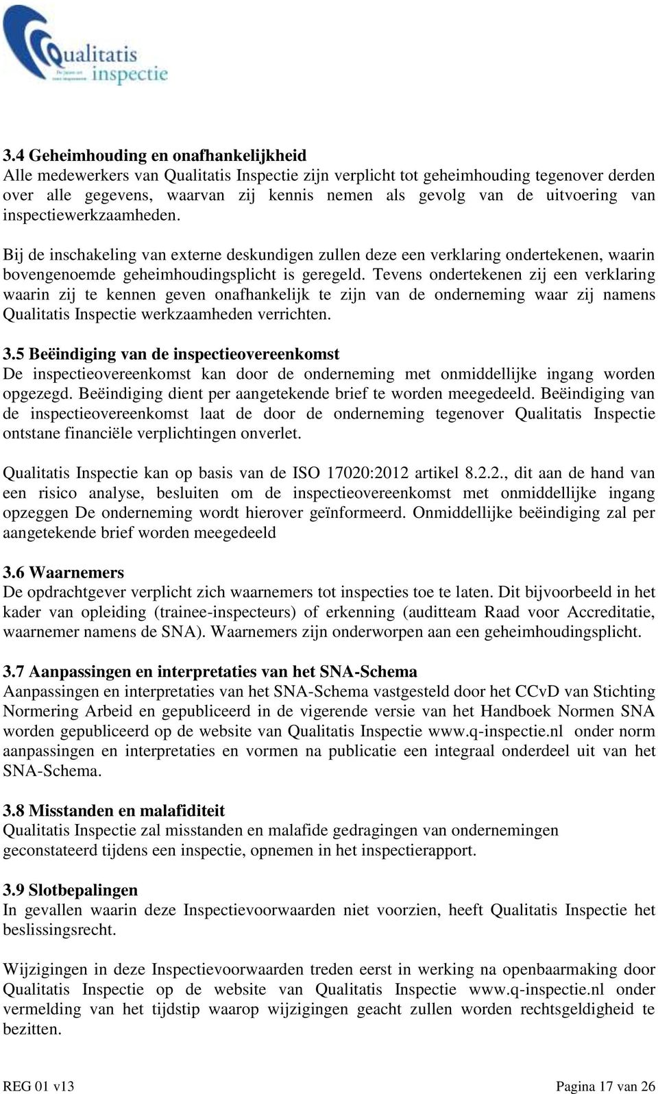 Tevens ondertekenen zij een verklaring waarin zij te kennen geven onafhankelijk te zijn van de onderneming waar zij namens Qualitatis Inspectie werkzaamheden verrichten. 3.