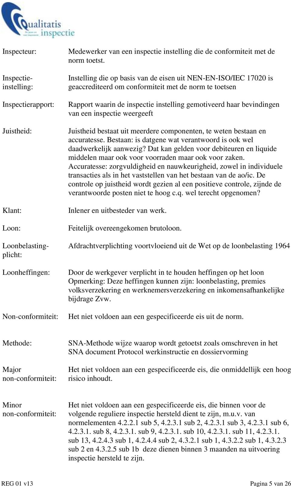 Instelling die op basis van de eisen uit NEN-EN-ISO/IEC 17020 is geaccrediteerd om conformiteit met de norm te toetsen Rapport waarin de inspectie instelling gemotiveerd haar bevindingen van een