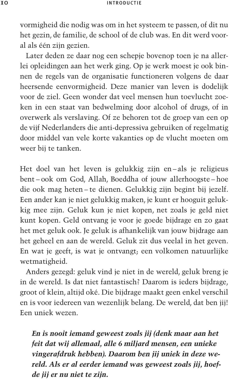 Op je werk moest je ook binnen de regels van de organisatie functioneren volgens de daar heersende eenvormigheid. Deze manier van leven is dodelijk voor de ziel.