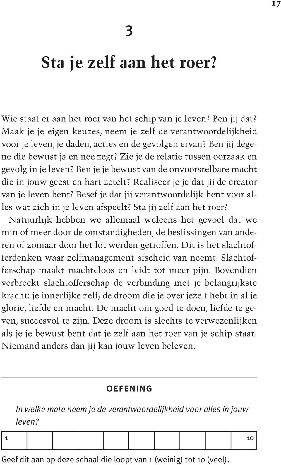 Zie je de relatie tussen oorzaak en gevolg in je leven? Ben je je bewust van de onvoorstelbare macht die in jouw geest en hart zetelt? Realiseer je je dat jij de creator van je leven bent?