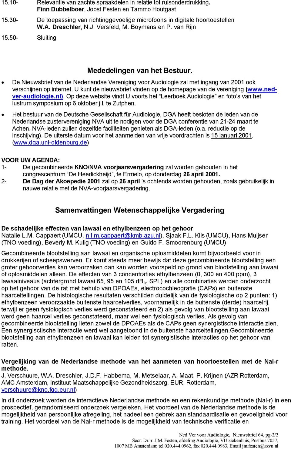 De Nieuwsbrief van de Nederlandse Vereniging voor Audiologie zal met ingang van 2001 ook verschijnen op internet. U kunt de nieuwsbrief vinden op de homepage van de vereniging (www.nedver-audiologie.