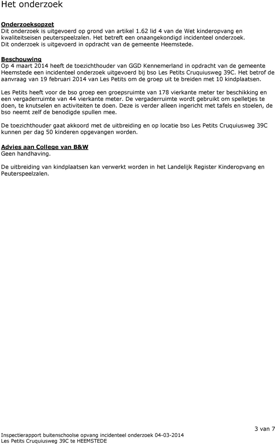 Beschouwing Op 4 maart 2014 heeft de toezichthouder van GGD Kennemerland in opdracht van de gemeente Heemstede een incidenteel onderzoek uitgevoerd bij bso Les Petits Cruquiusweg 39C.