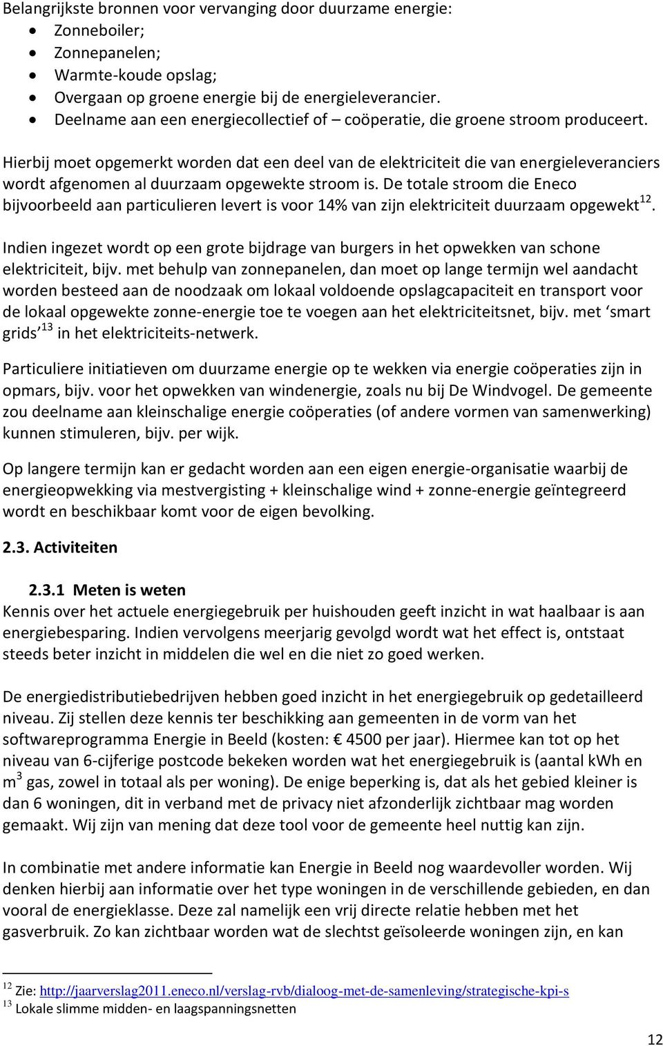 Hierbij moet opgemerkt worden dat een deel van de elektriciteit die van energieleveranciers wordt afgenomen al duurzaam opgewekte stroom is.