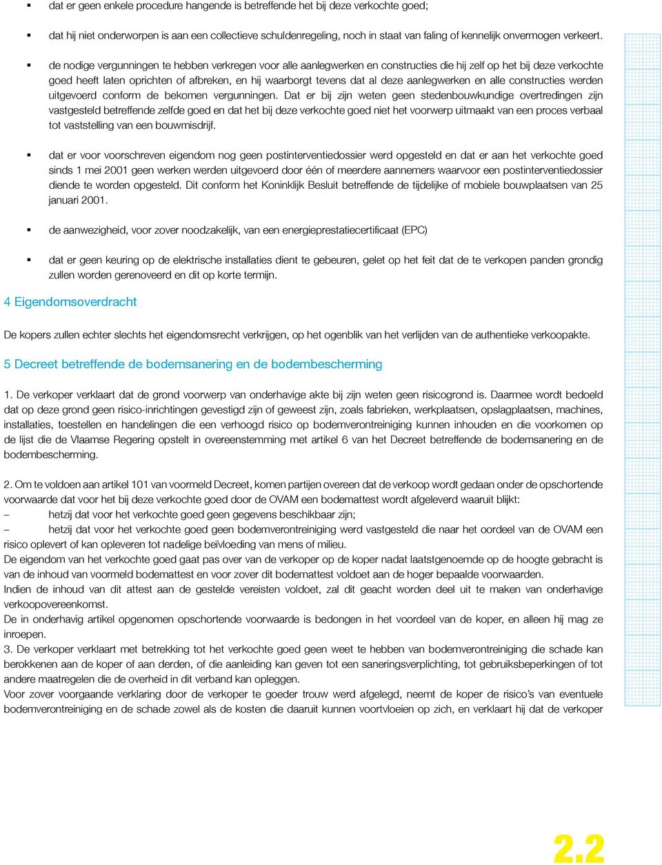 de nodige vergunningen te hebben verkregen voor alle aanlegwerken en constructies die hij zelf op het bij deze verkochte goed heeft laten oprichten of afbreken, en hij waarborgt tevens dat al deze