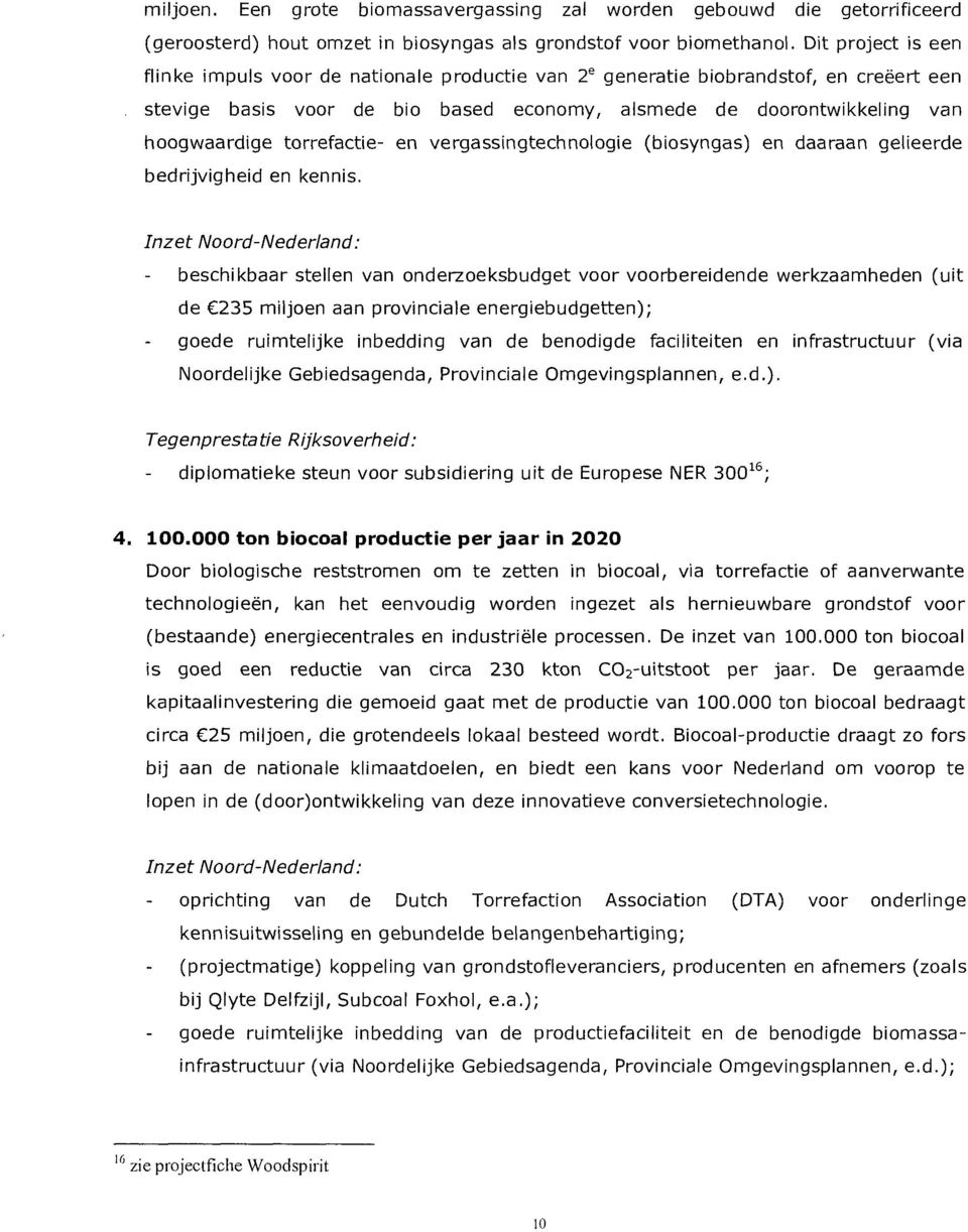 generatie biobrandstof, en creëert een stevige basis voor de bio based economy, alsmede de doorontwikkeling van hoogwaardige torrefactie- en vergassingtechnologie (biosyngas) en daaraan gelieerde