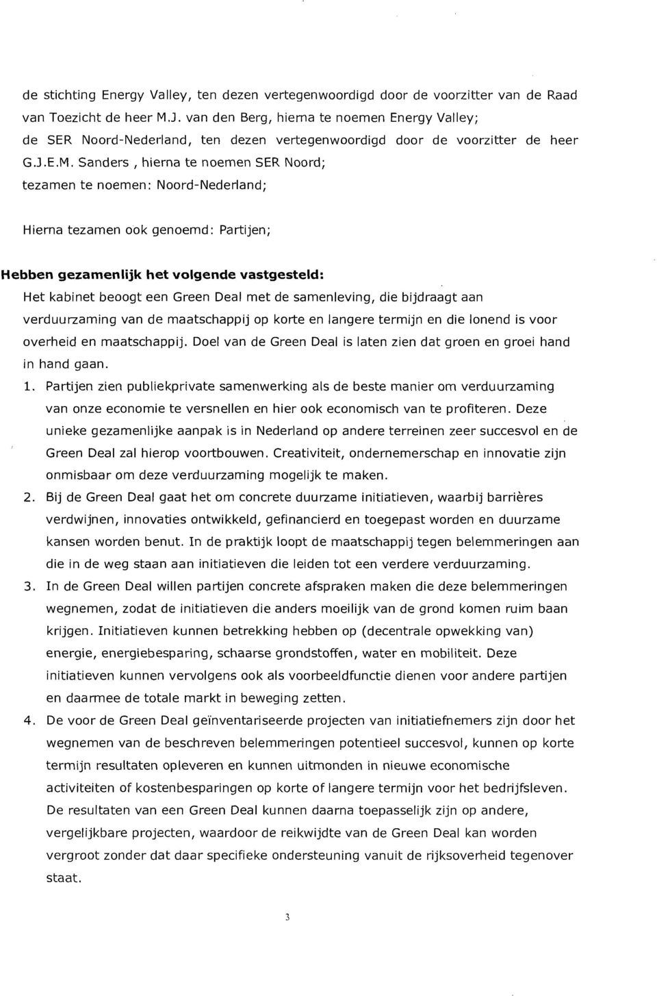 Sanders, hierna te noemen SER Noord; tezamen te noemen: Noord-Nederland; Hierna tezamen ook genoemd: Partijen; Hebben gezamenlijk het volgende vastgesteld: Het kabinet beoogt een Green Deal met de