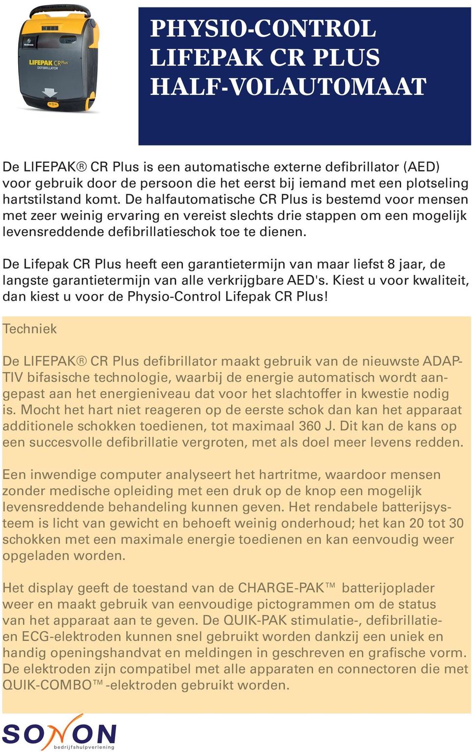 De Lifepak CR Plus heeft een garantietermijn van maar liefst 8 jaar, de langste garantietermijn van alle verkrijgbare AED's. Kiest u voor kwaliteit, dan kiest u voor de Physio-Control Lifepak CR Plus!