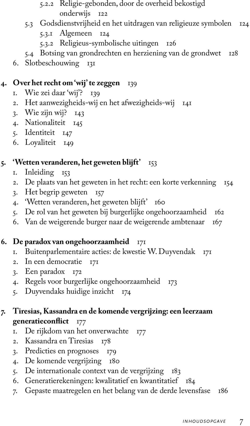 Het aanwezigheids-wij en het afwezigheids-wij 141 3. Wie zijn wij? 143 4. Nationaliteit 145 5. Identiteit 147 6. Loyaliteit 149 5. Wetten veranderen, het geweten blijft 153 1. Inleiding 153 2.