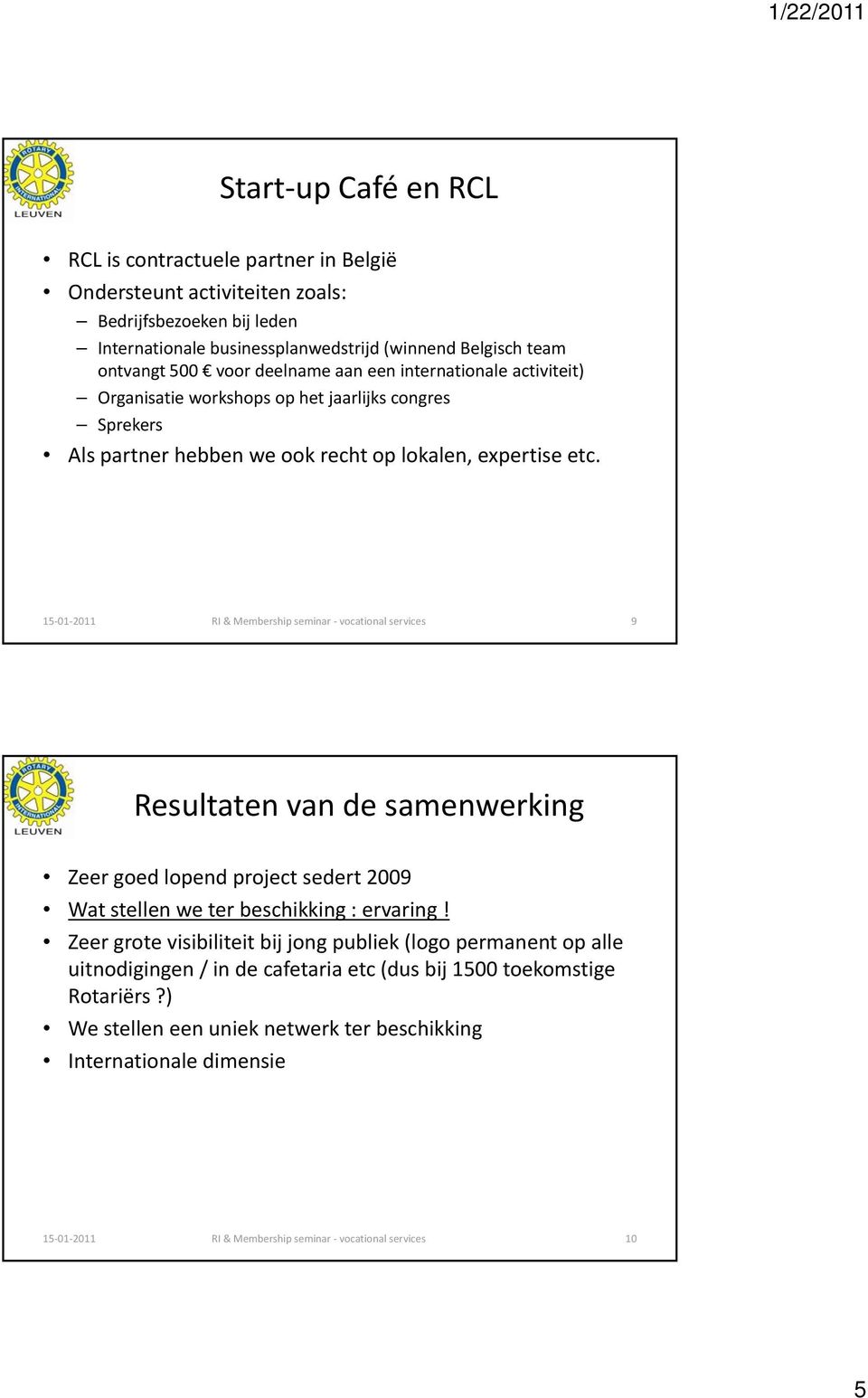 lokalen, expertise etc. 9 Resultaten van de samenwerking Zeer goed lopend project sedert 2009 Wat stellen we ter beschikking : ervaring!