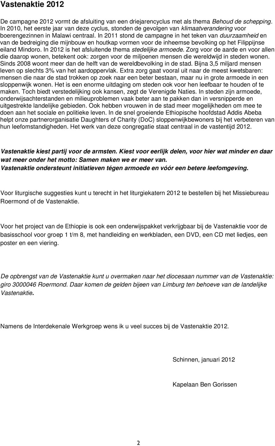 In 2011 stond de campagne in het teken van duurzaamheid en van de bedreiging die mijnbouw en houtkap vormen voor de inheemse bevolking op het Filippijnse eiland Mindoro.