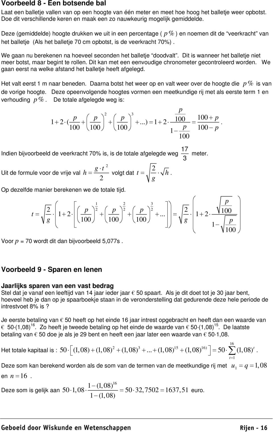 We gaa u berekee a hoeveel secode het balletje doodvalt. Dit is waeer het balletje iet meer botst, maar begit te rolle. Dit ka met ee eevoudige chroometer gecotroleerd worde.