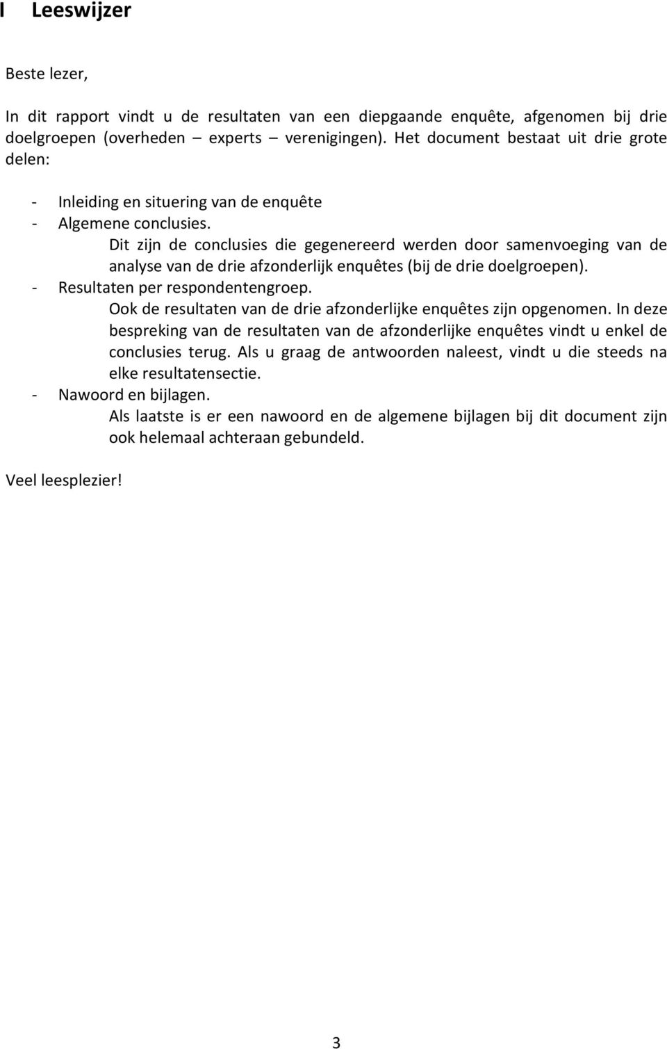 Dit zijn de conclusies die gegenereerd werden door samenvoeging van de analyse van de drie afzonderlijk enquêtes (bij de drie doelgroepen). - Resultaten per respondentengroep.