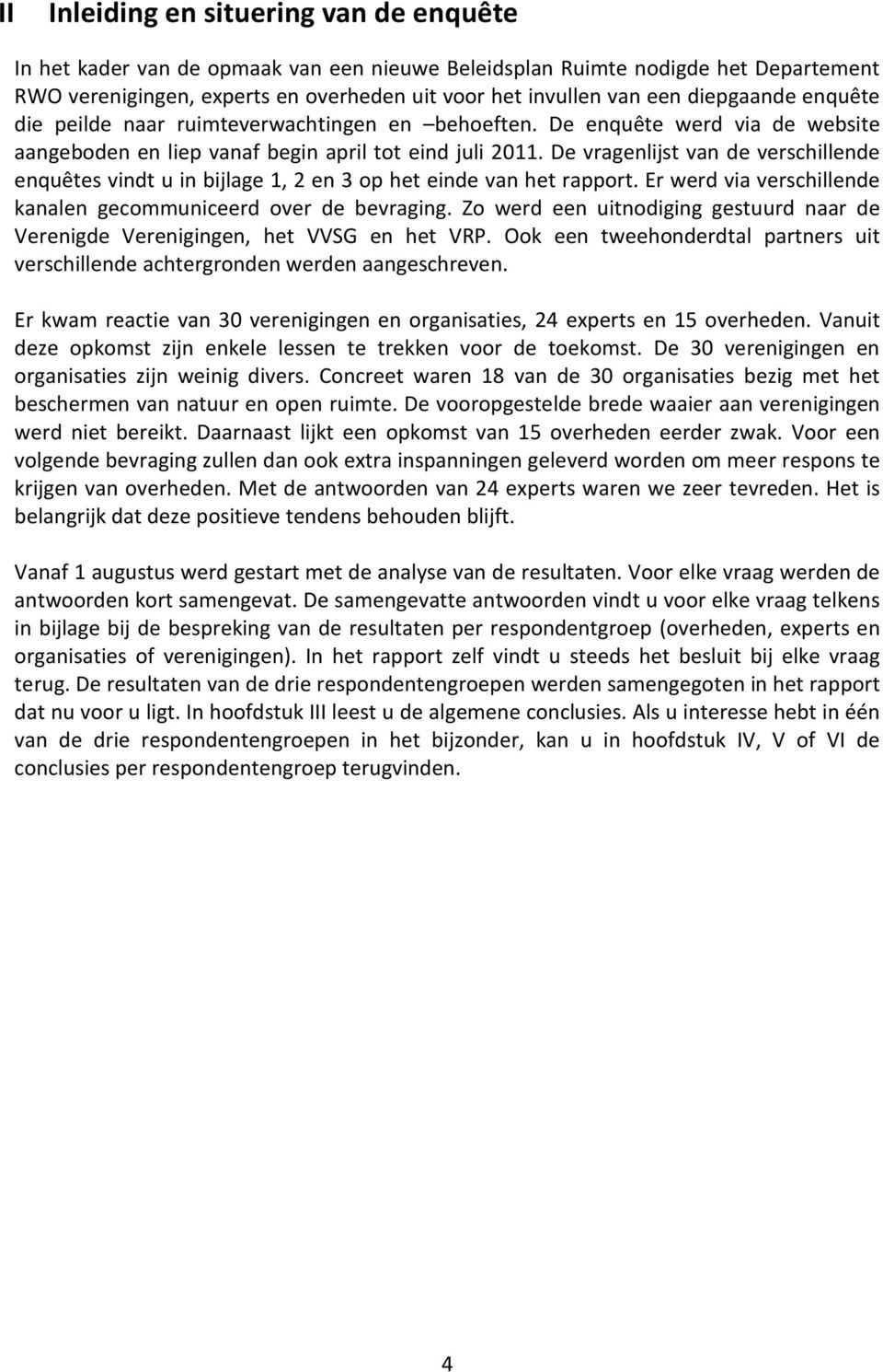 De vragenlijst van de verschillende enquêtes vindt u in bijlage 1, 2 en 3 op het einde van het rapport. Er werd via verschillende kanalen gecommuniceerd over de bevraging.