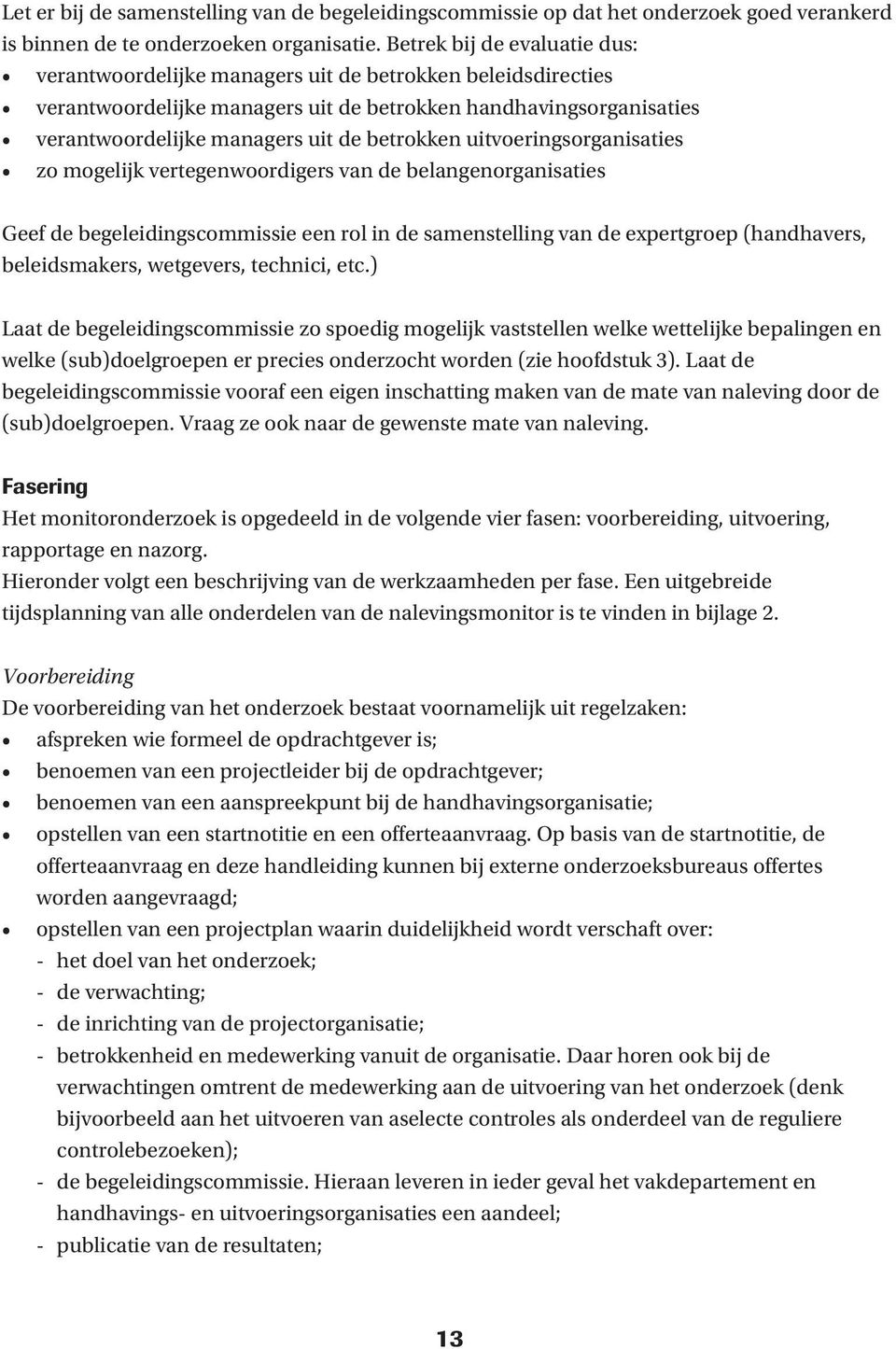 betrokken uitvoeringsorganisaties zo mogelijk vertegenwoordigers van de belangenorganisaties Geef de begeleidingscommissie een rol in de samenstelling van de expertgroep (handhavers, beleidsmakers,