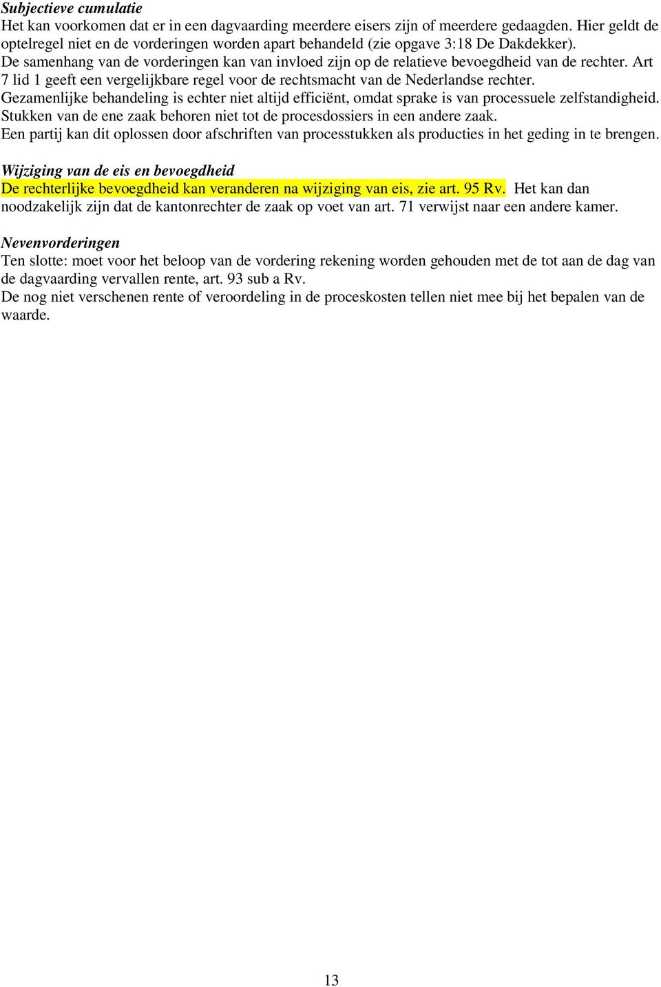 Art 7 lid 1 geeft een vergelijkbare regel voor de rechtsmacht van de Nederlandse rechter. Gezamenlijke behandeling is echter niet altijd efficiënt, omdat sprake is van processuele zelfstandigheid.