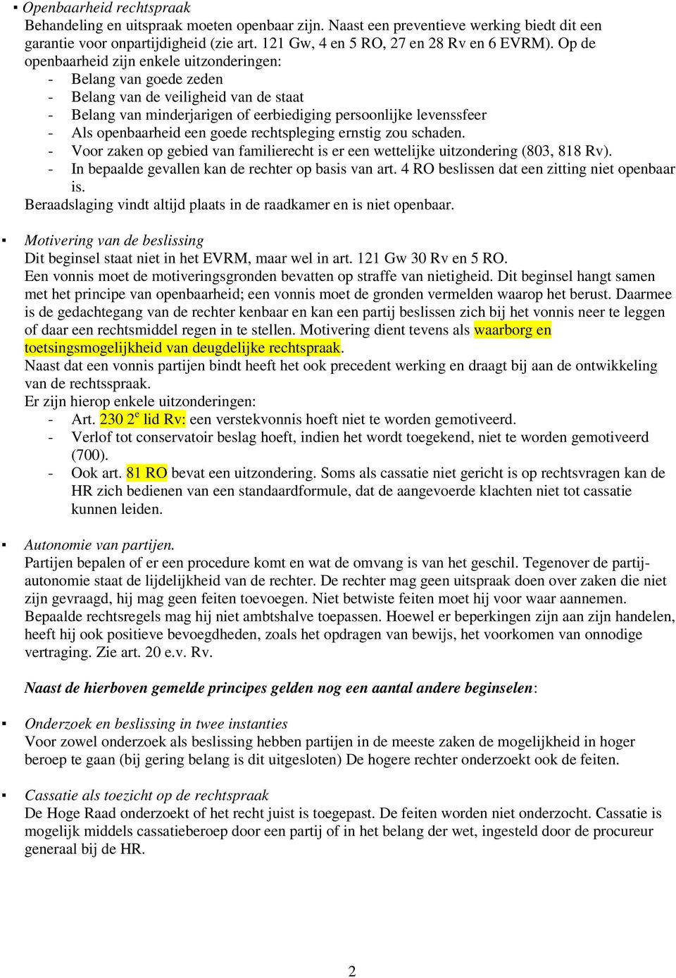 een goede rechtspleging ernstig zou schaden. - Voor zaken op gebied van familierecht is er een wettelijke uitzondering (803, 818 Rv). - In bepaalde gevallen kan de rechter op basis van art.