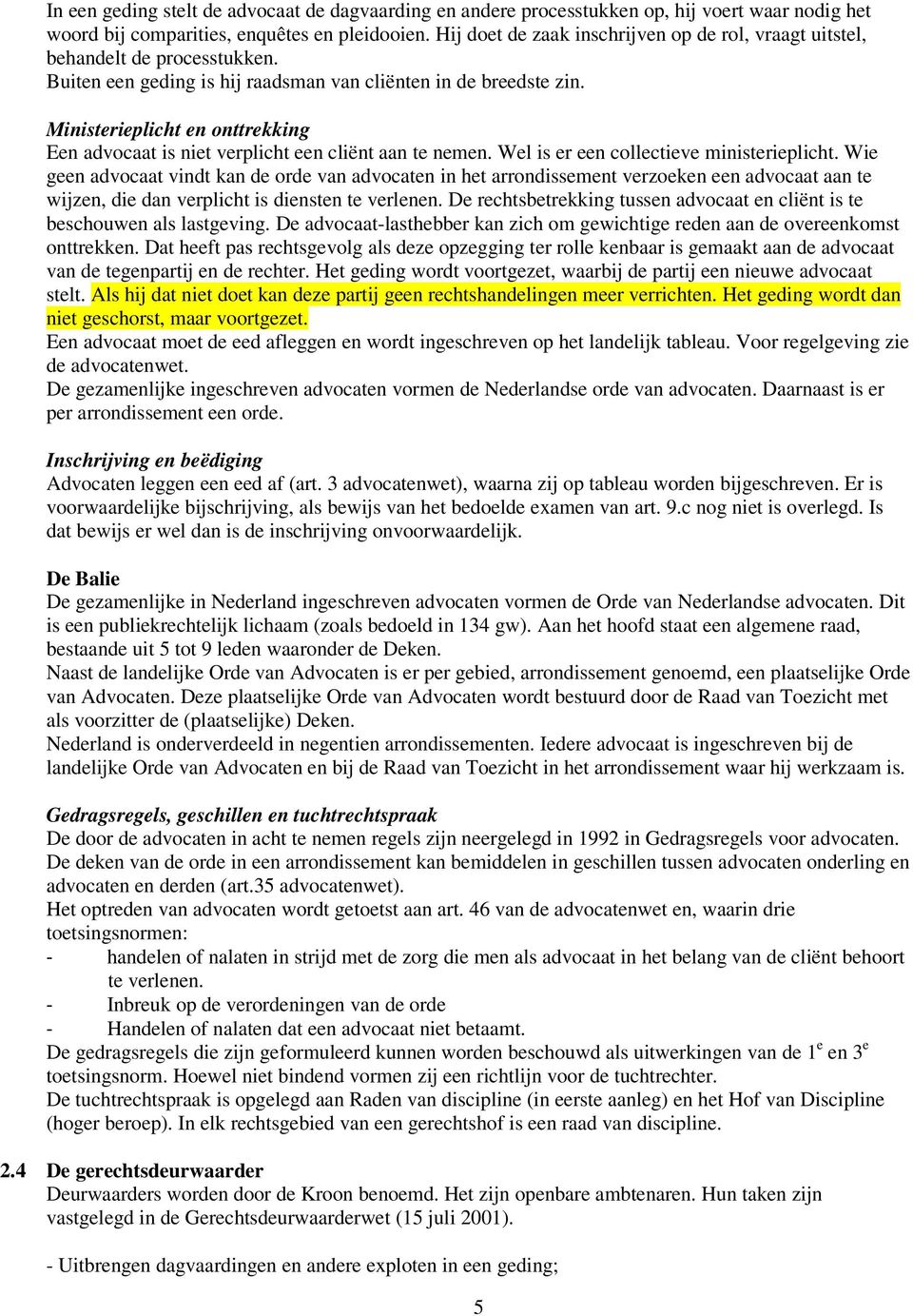 Ministerieplicht en onttrekking Een advocaat is niet verplicht een cliënt aan te nemen. Wel is er een collectieve ministerieplicht.