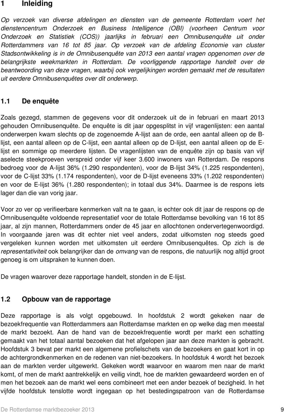 Op verzoek van de afdeling Economie van cluster Stadsontwikkeling is in de Omnibusenquête van 2013 een aantal vragen opgenomen over de belangrijkste weekmarkten in Rotterdam.