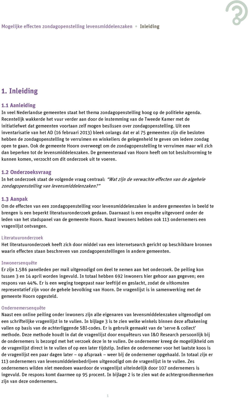 Uit een inventarisatie van het AD (16 februari 2013) bleek onlangs dat er al 75 gemeenten zijn die besloten hebben de zondagopenstelling te verruimen en winkeliers de gelegenheid te geven om iedere