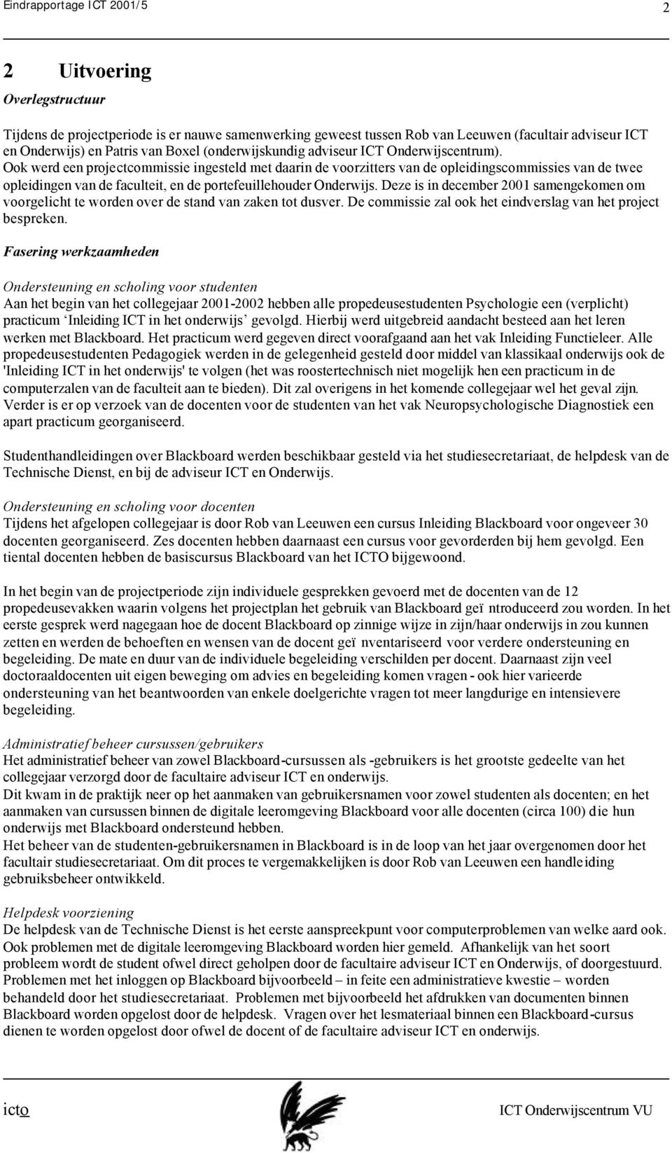 Deze is in december 2001 samengekomen om voorgelicht te worden over de stand van zaken tot dusver. De commissie zal ook het eindverslag van het project bespreken.