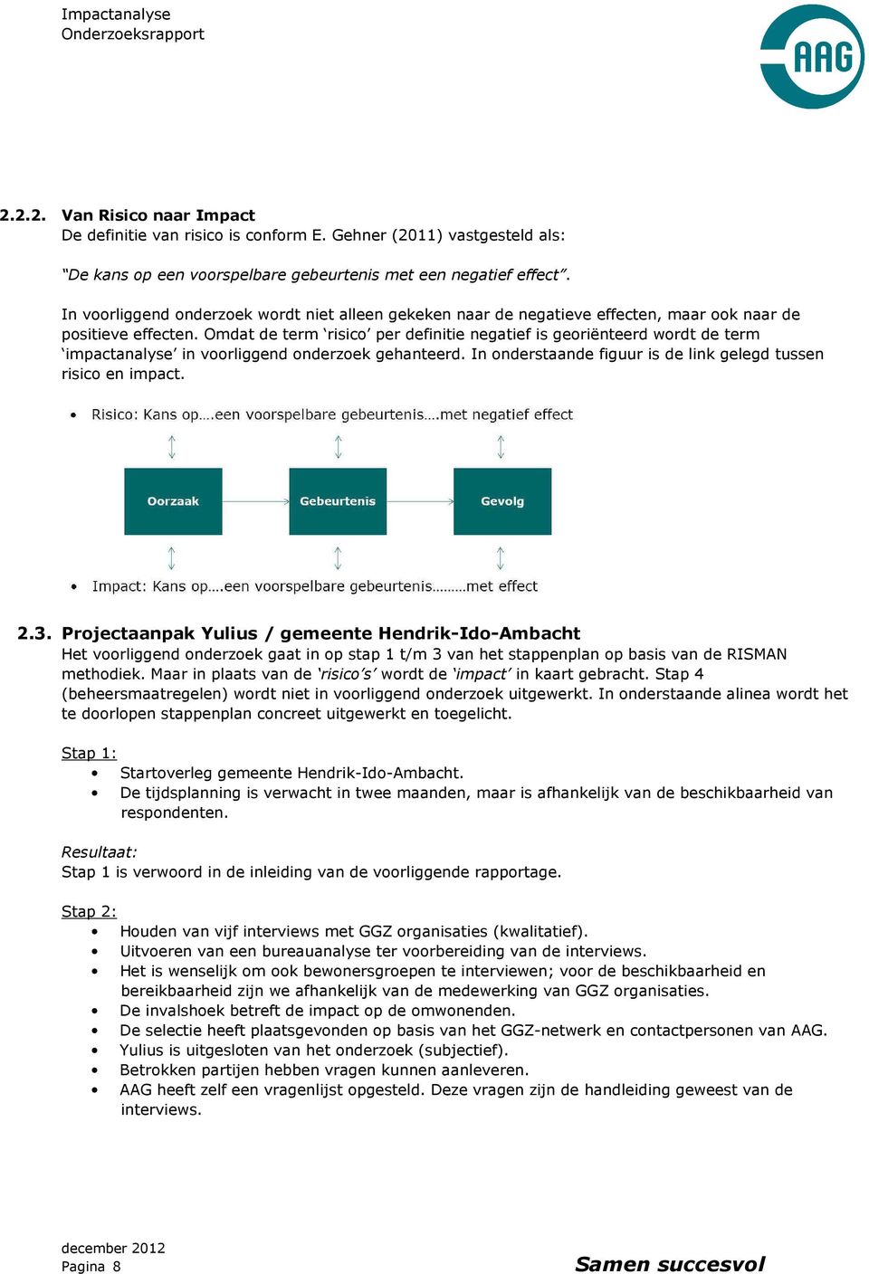 Omdat de term risico per definitie negatief is georiënteerd wordt de term impactanalyse in voorliggend onderzoek gehanteerd. In onderstaande figuur is de link gelegd tussen risico en impact. 2.3.