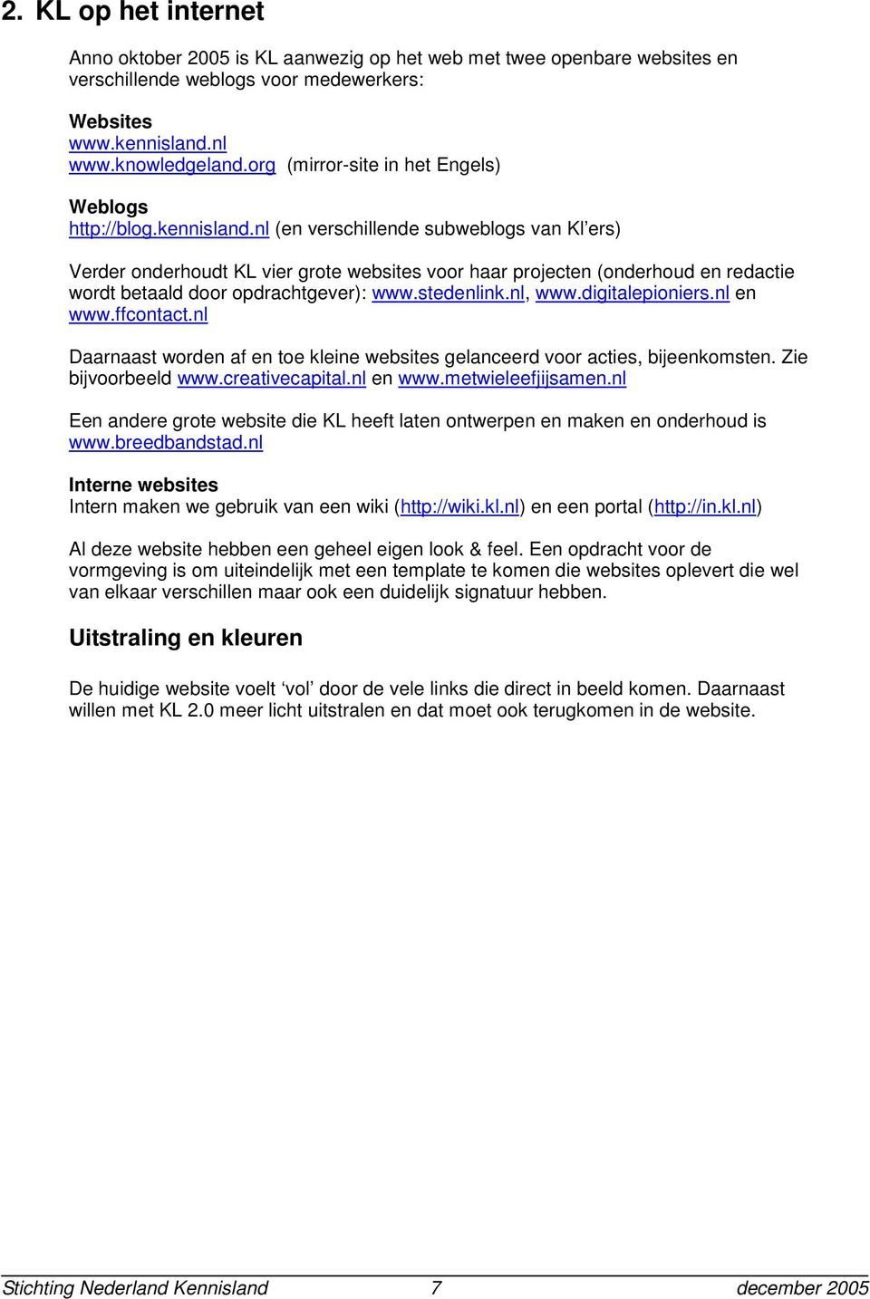 nl (en verschillende subweblogs van Kl ers) Verder onderhoudt KL vier grote websites voor haar projecten (onderhoud en redactie wordt betaald door opdrachtgever): www.stedenlink.nl, www.