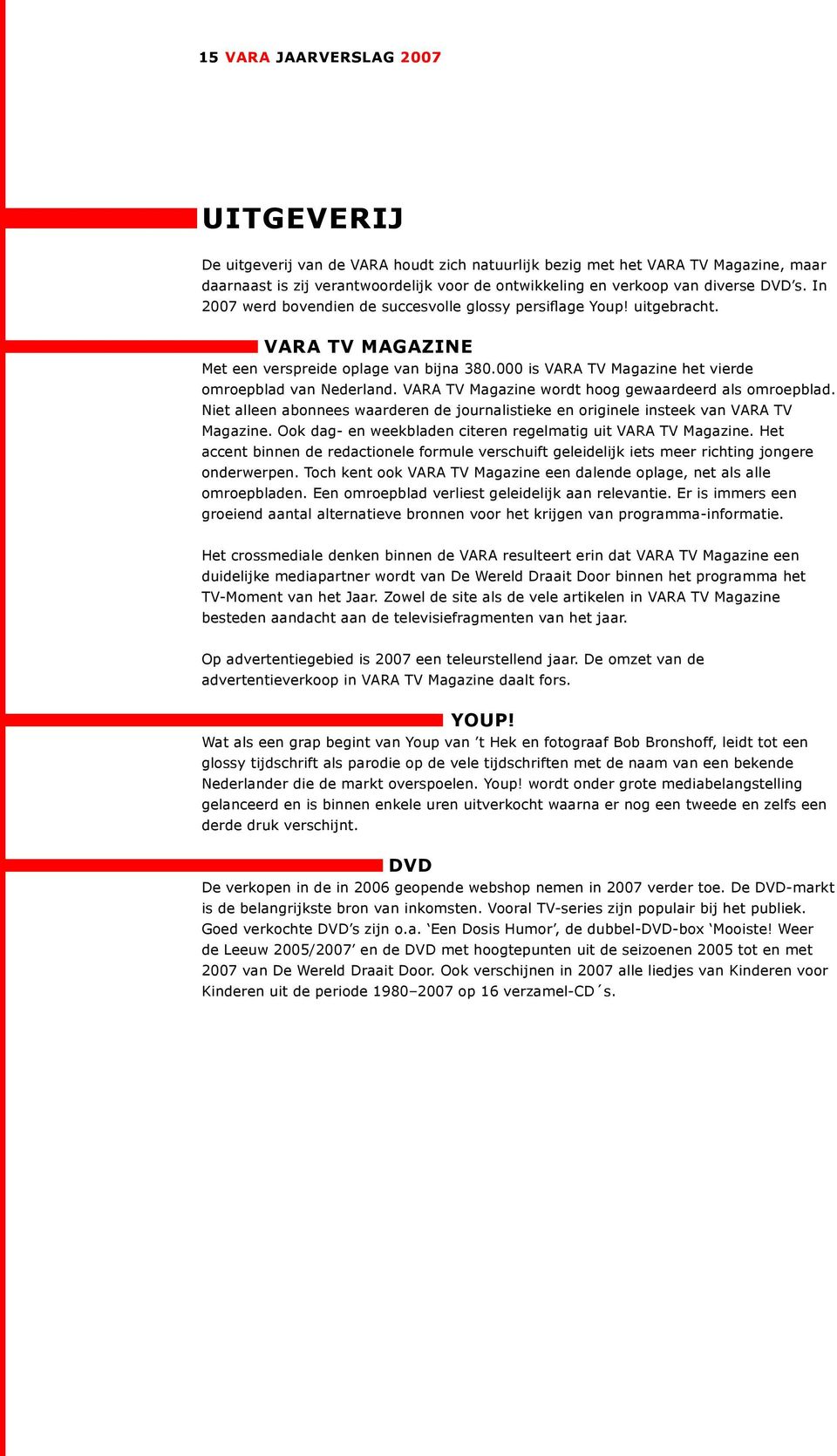 VARA TV Magazine wordt hoog gewaardeerd als omroepblad. Niet alleen abonnees waarderen de journalistieke en originele insteek van VARA TV Magazine.