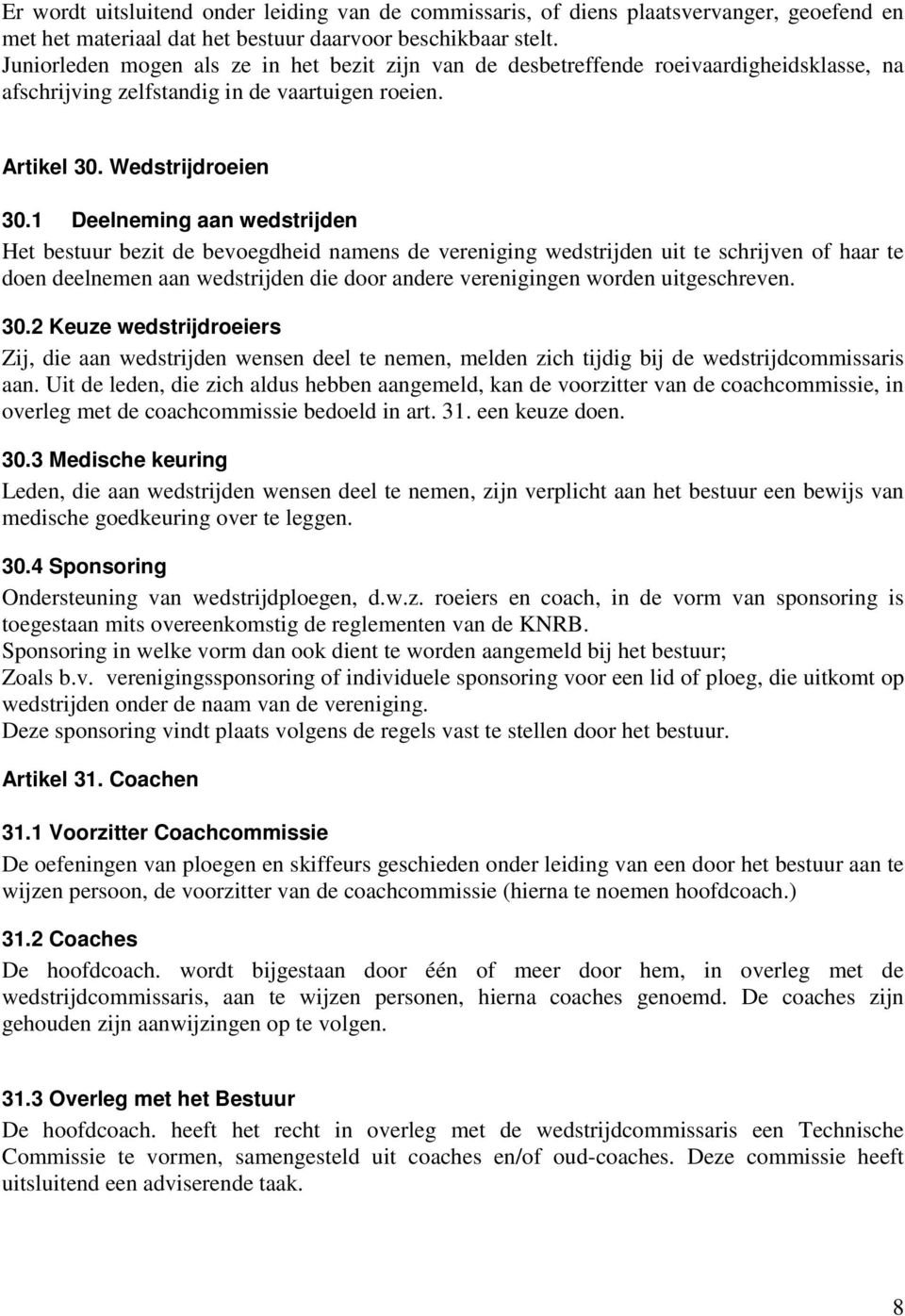 1 Deelneming aan wedstrijden Het bestuur bezit de bevoegdheid namens de vereniging wedstrijden uit te schrijven of haar te doen deelnemen aan wedstrijden die door andere verenigingen worden