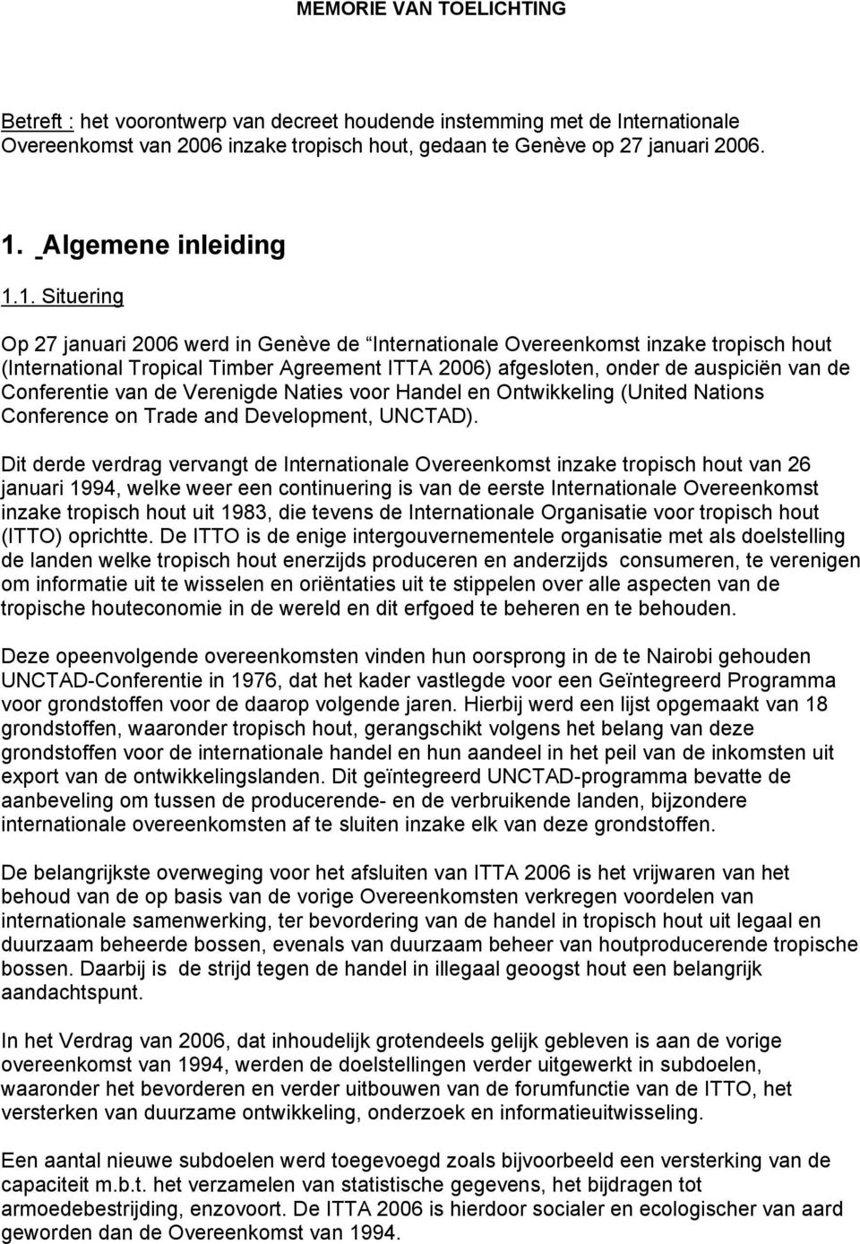 1. Situering Op 27 januari 2006 werd in Genève de Internationale Overeenkomst inzake tropisch hout (International Tropical Timber Agreement ITTA 2006) afgesloten, onder de auspiciën van de
