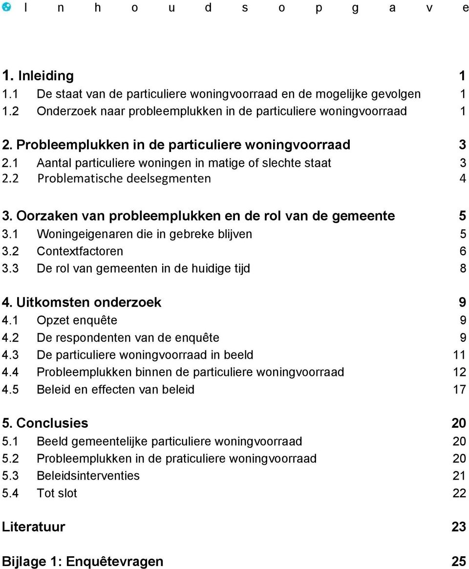 Oorzaken van probleemplukken en de rol van de gemeente 5 3.1 Woningeigenaren die in gebreke blijven 5 3.2 Contextfactoren 6 3.3 De rol van gemeenten in de huidige tijd 8 4. Uitkomsten onderzoek 9 4.