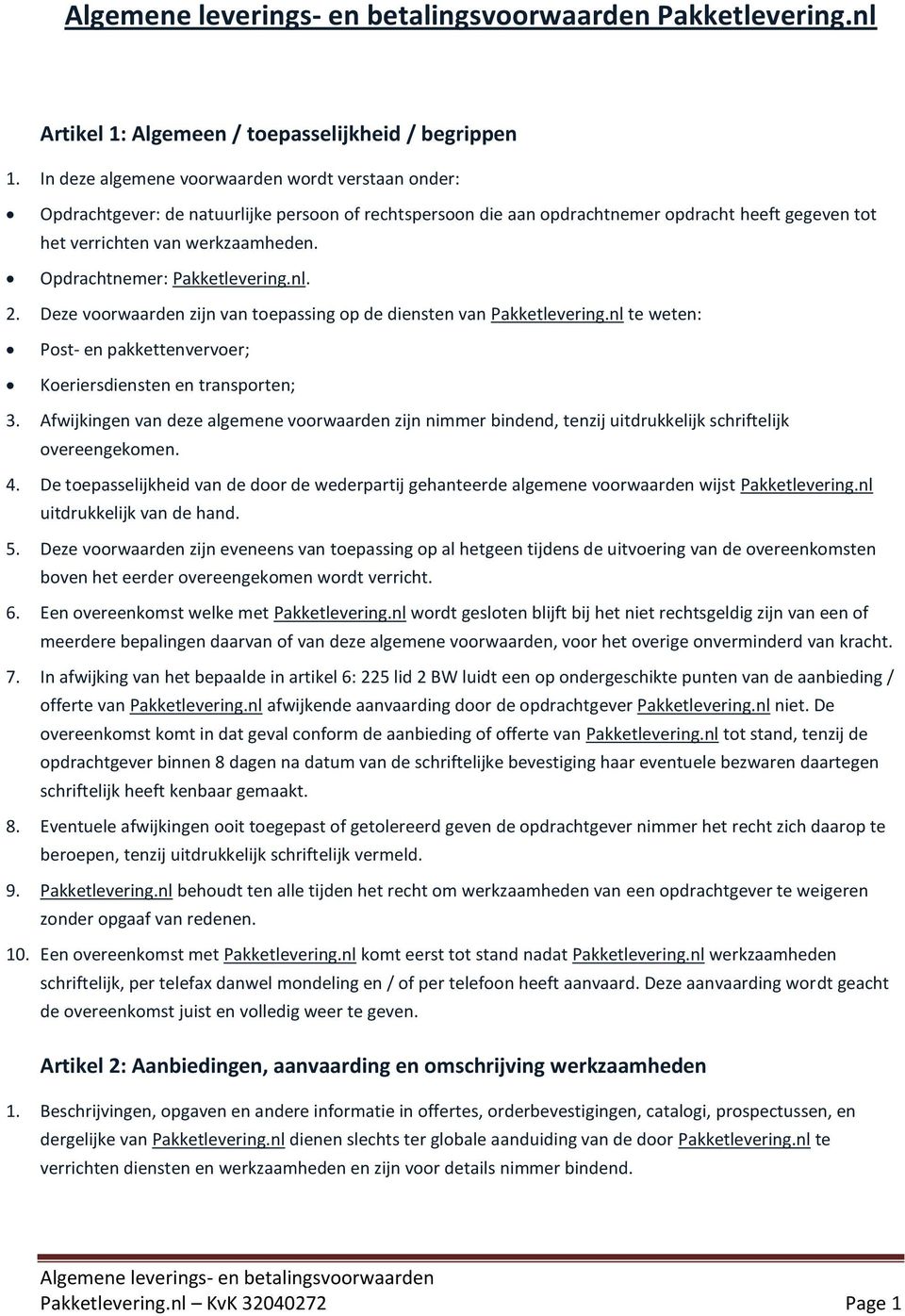 Opdrachtnemer: Pakketlevering.nl. 2. Deze voorwaarden zijn van toepassing op de diensten van Pakketlevering.nl te weten: Post- en pakkettenvervoer; Koeriersdiensten en transporten; 3.