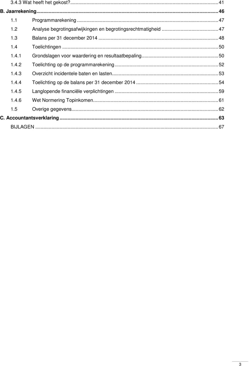 .. 52 1.4.3 Overzicht incidentele baten en lasten... 53 1.4.4 Toelichting op de balans per 31 december 2014... 54 1.4.5 Langlopende financiële verplichtingen.