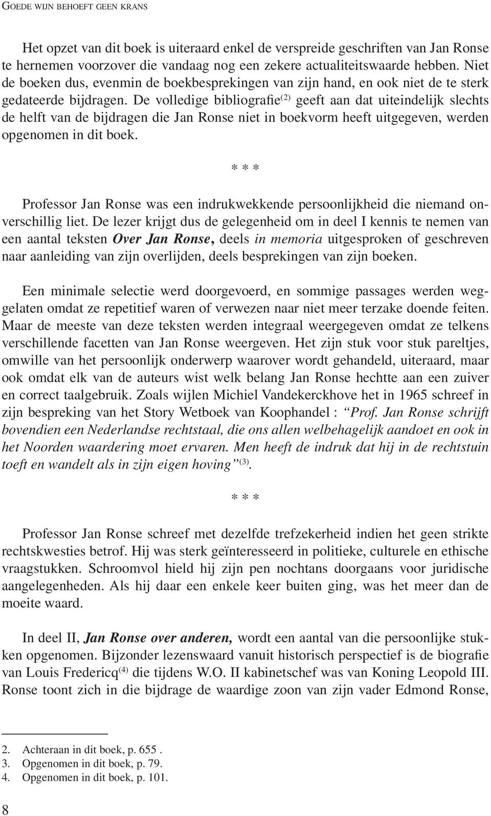 De volledige bibliografie (2) geeft aan dat uiteindelijk slechts de helft van de bijdragen die Jan Ronse niet in boekvorm heeft uitgegeven, werden opgenomen in dit boek.