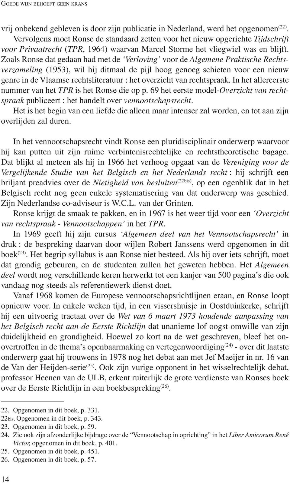 Zoals Ronse dat gedaan had met de Verloving voor de Algemene Praktische Rechtsverzameling (1953), wil hij ditmaal de pijl hoog genoeg schieten voor een nieuw genre in de Vlaamse rechtsliteratuur :