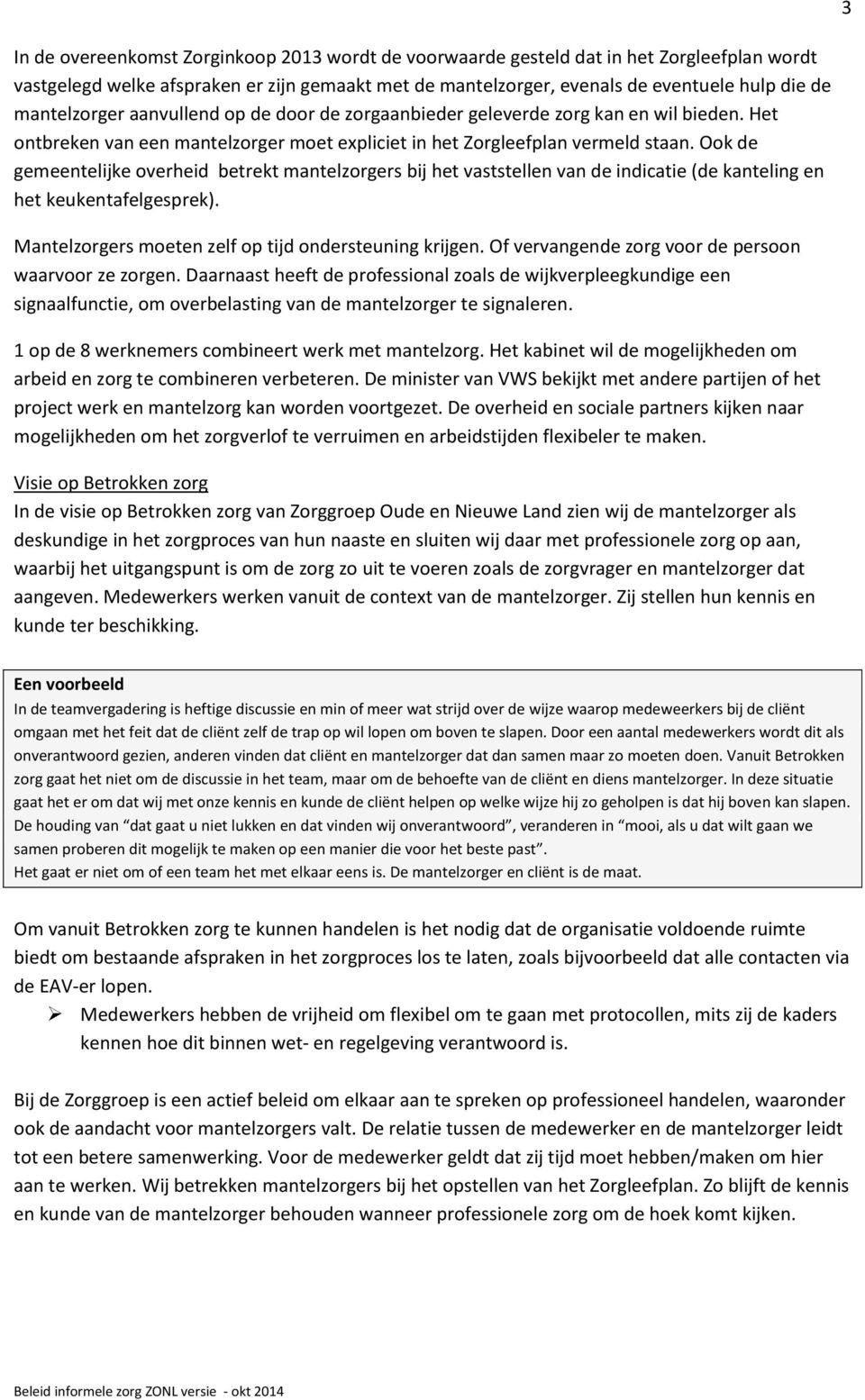 Ook de gemeentelijke overheid betrekt mantelzorgers bij het vaststellen van de indicatie (de kanteling en het keukentafelgesprek). Mantelzorgers moeten zelf op tijd ondersteuning krijgen.