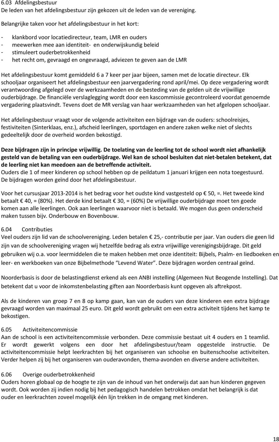 ouderbetrokkenheid - het recht om, gevraagd en ongevraagd, adviezen te geven aan de LMR Het afdelingsbestuur komt gemiddeld 6 a 7 keer per jaar bijeen, samen met de locatie directeur.